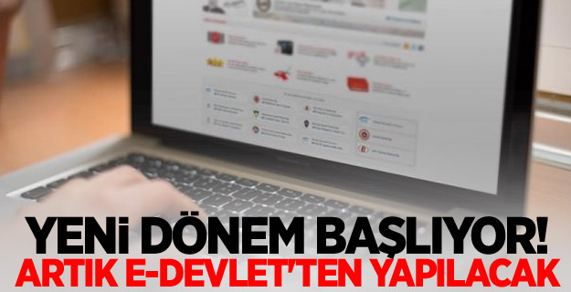 Yeni dönem başlıyor! Artık E-devlet'ten yapılacak