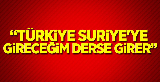 Çavuşoğlu: Türkiye Suriye'ye gireceğim derse girer