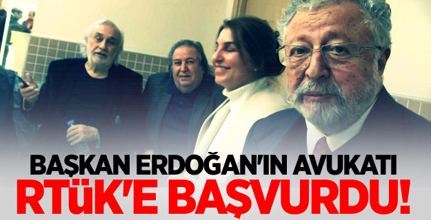 Başkan Erdoğan'ın avukatı RTÜK'e başvurdu!