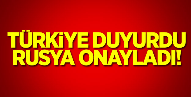 Türkiye duyurdu, Rusya onayladı!