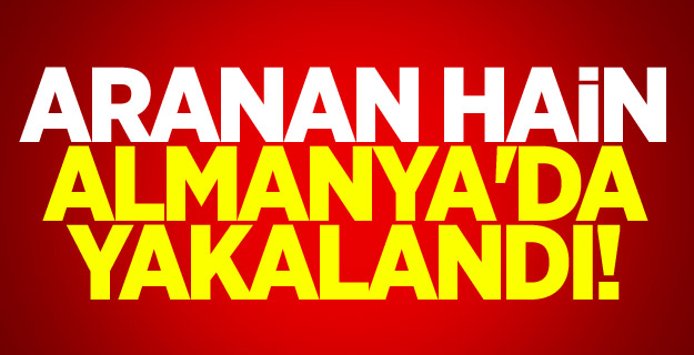 Aranan hain Almanya'da yakalandı!