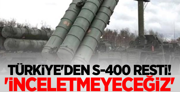 Türkiye'den S-400 resti! 'İnceletmeyeceğiz'