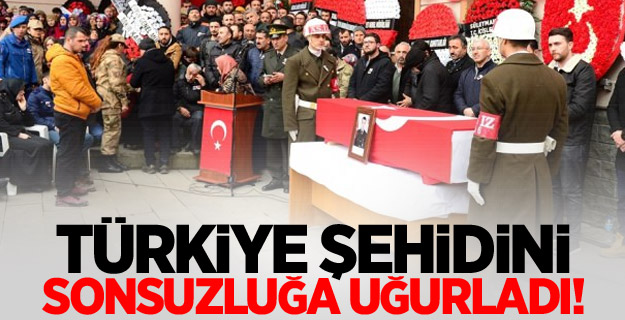 Türkiye şehidini sonsuzluğa uğurladı!