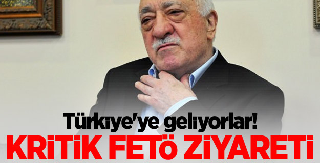 Türkiye'ye geliyorlar! Kritik FETÖ ziyareti