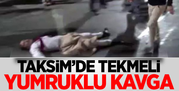 Taksim’de tekmeli yumruklu kavga