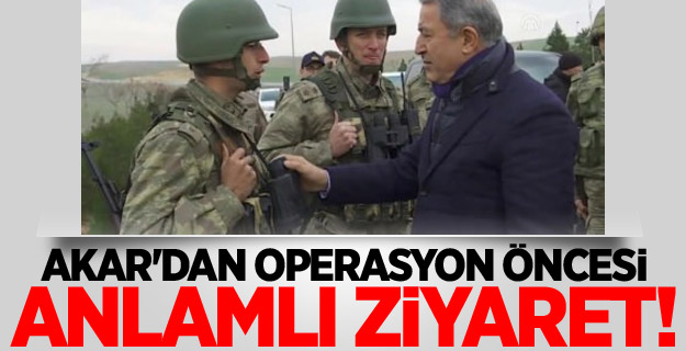 Akar'dan operasyon öncesi anlamlı ziyaret!