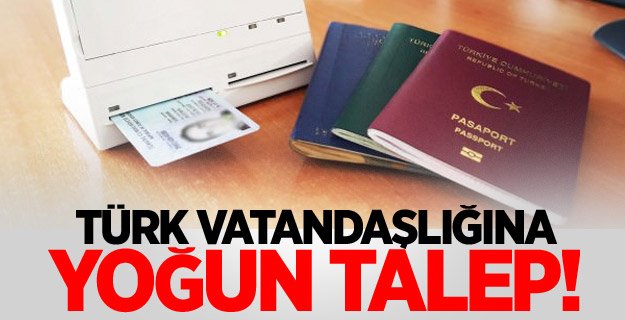 Türk vatandaşlığına yoğun talep!