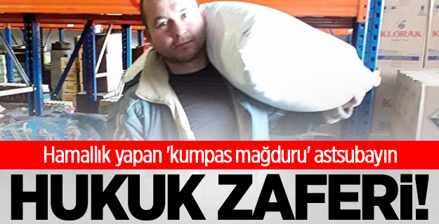 Hamallık yapan 'kumpas mağduru' astsubayın, hukuk zaferi