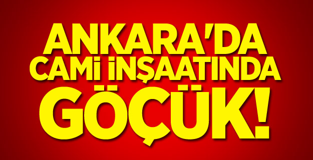 Ankara'da cami inşaatında göçük!