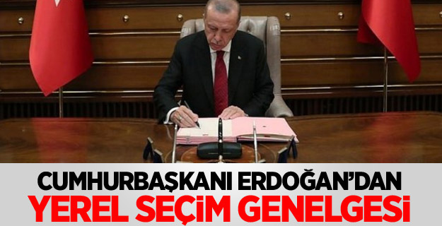 Cumhurbaşkanı Erdoğan’dan Yerel Seçim genelgesi