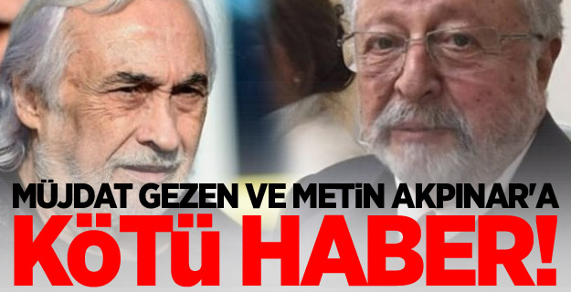 Müjdat Gezen ve Metin Akpınar'a kötü haber!