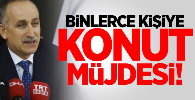 Binlerce kişiye konut müjdesi!