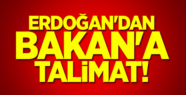 Erdoğan'dan Bakan'a talimat!