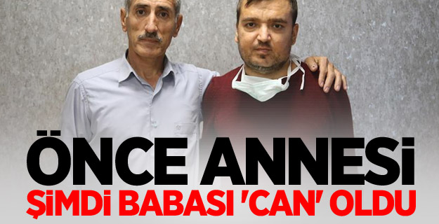 Önce annesi şimdi babası 'can' oldu