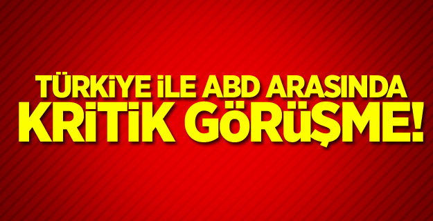 Türkiye ile ABD arasında kritik görüşme!