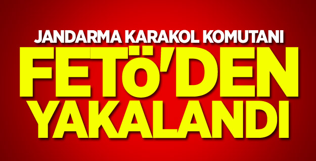 Jandarma Karakol Komutanı FETÖ'den yakalandı