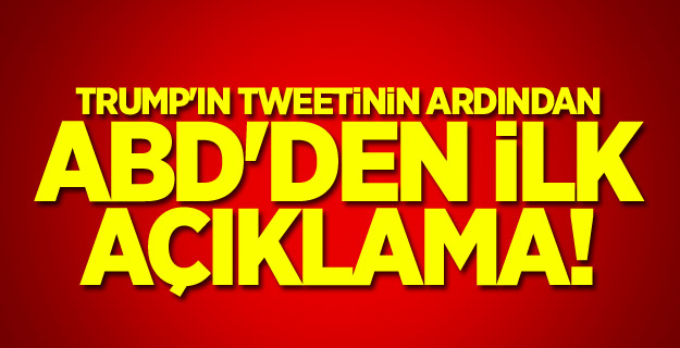 Trump'ın tweetinin ardından ABD'den ilk açıklama!