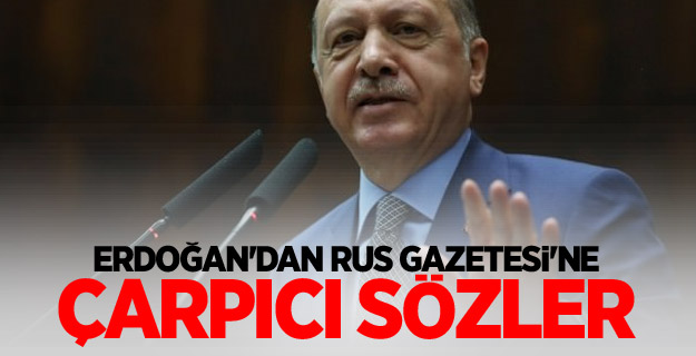 Erdoğan'dan Rus Gazetesi'ne çarpıcı sözler