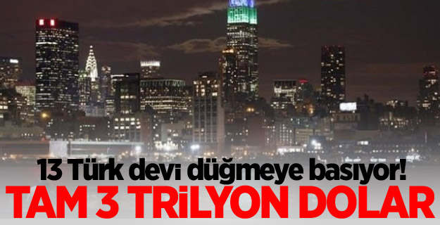 13 Türk devi düğmeye basıyor! Tam 3 trilyon dolar