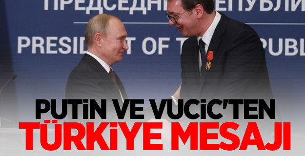 Putin ve Vucic'ten Türkiye mesajı