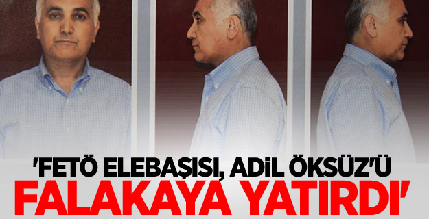 'FETÖ elebaşısı, Adil Öksüz'ü falakaya yatırdı'