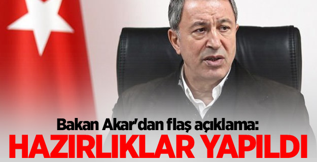 Bakan Akar'dan flaş açıklama: Hazırlıklar yapıldı