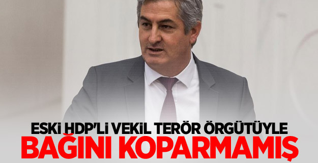 Eski HDP'li vekil terör örgütüyle bağını koparmamış