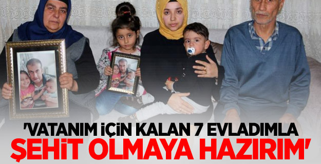 'Vatanım için kalan 7 evladımla şehit olmaya hazırım'