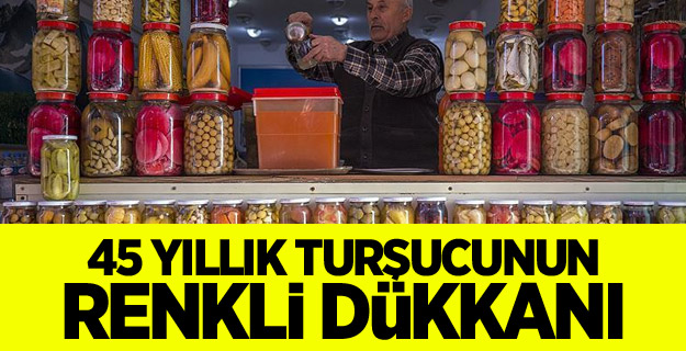 45 yıllık turşucunun renkli dükkanı