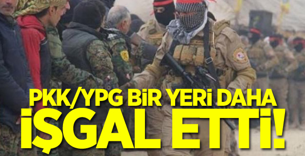 PKK/YPG bir yeri daha işgal etti!