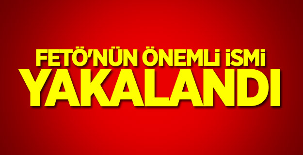 FETÖ'nün önemli ismi yakalandı