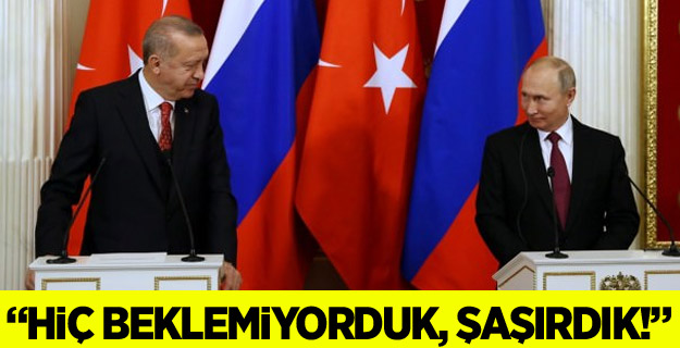 Putin ve Erdoğan: Hiç beklemiyorduk, şaşırdık!