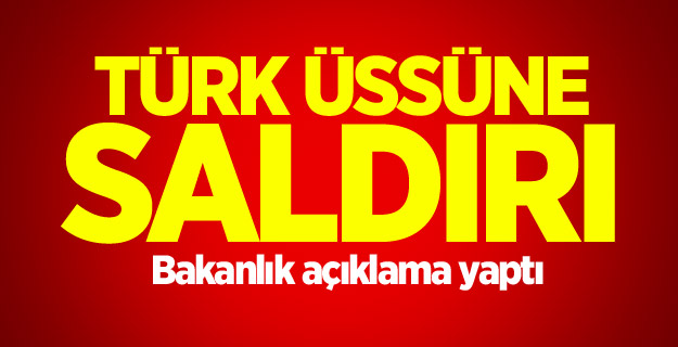 Bakanlık'tan açıklama! Türk üssüne saldırı