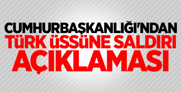 Cumhurbaşkanlığı'ndan Türk üssüne saldırı açıklaması