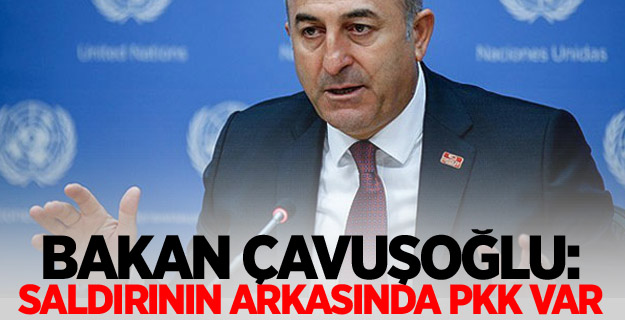 Bakan Çavuşoğlu: Saldırının arkasında PKK var