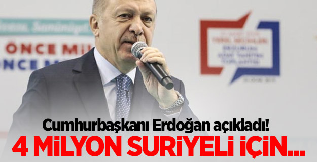 Cumhurbaşkanı Erdoğan açıkladı! 4 milyon Suriyeli için...