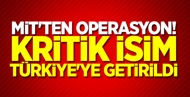 MİT'ten operasyon! Kritik isim Türkiye'ye getirildi