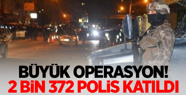 Büyük operasyon! 2 bin 372 polis katıldı