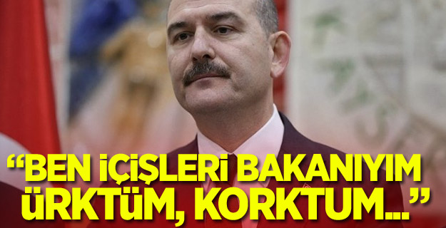 Soylu'dan sert cevap: Ben İçişleri Bakanıyım ürktüm, korktum...