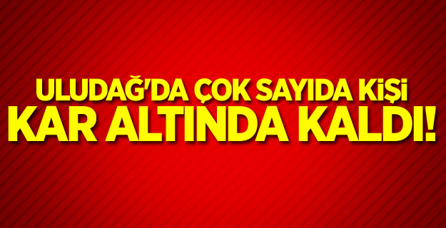 Uludağ'da çok sayıda kişi kar altında kaldı!