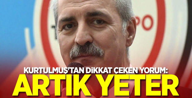 Kurtulmuş'tan dikkat çeken yorum: Artık yeter