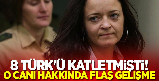 8 Türk'ü katletmişti! O cani hakkında flaş gelişme