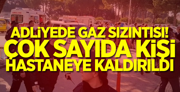 Adliyede gaz sızıntısı! Çok sayıda kişi hastaneye kaldırıldı