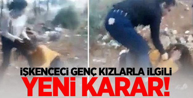 İşkenceci genç kızlarla ilgili yeni karar!