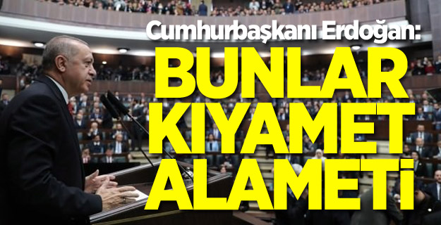 Cumhurbaşkanı Erdoğan: Bunlar kıyamet alameti