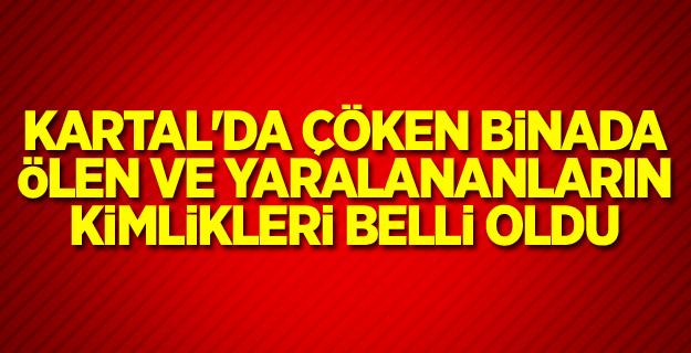 Kartal'da çöken binada ölen ve yaralananların kimlikleri belli oldu