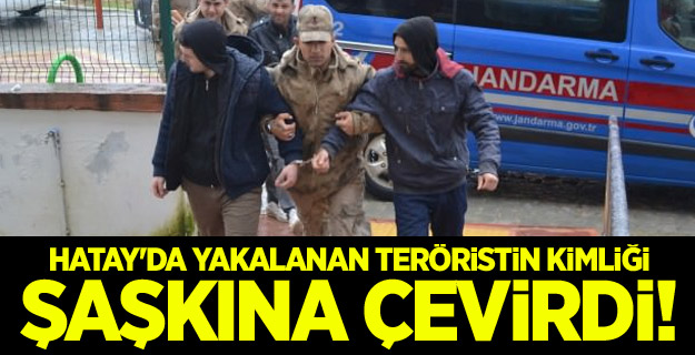 Hatay'da yakalanan teröristin kimliği şaşkına çevirdi!