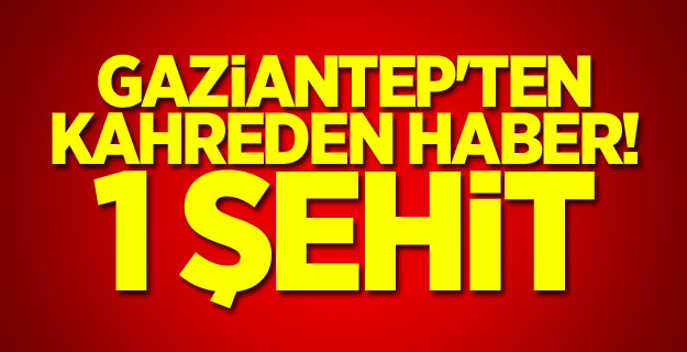 Gaziantep'ten kahreden haber! 1 şehit