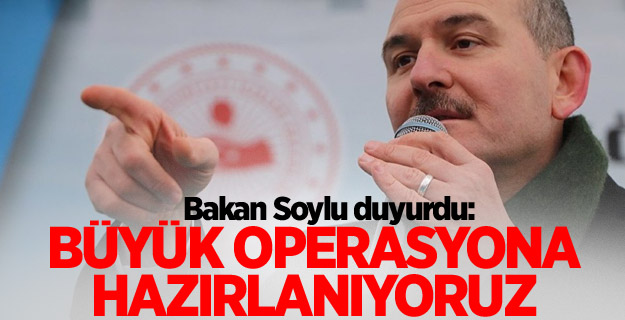 Bakan Soylu duyurdu: Büyük operasyona hazırlanıyoruz