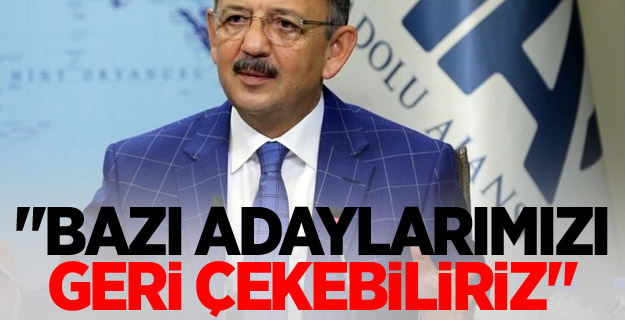 "Bazı adaylarımızı geri çekebiliriz"